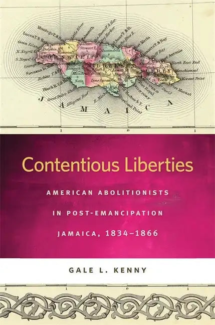 Contentious Liberties: American Abolitionists in Post-Emancipation Jamaica, 1834-1866 - Paperback