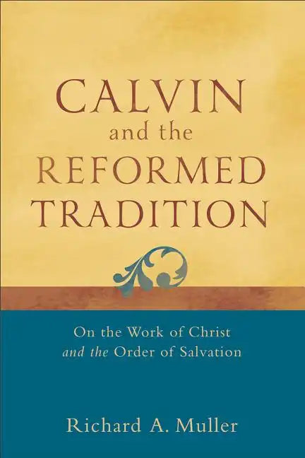 Calvin and the Reformed Tradition: On the Work of Christ and the Order of Salvation - Paperback