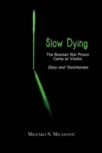 Slow Dying: The Bosnian War Prison Camp at Visoko Diary and Testimonies - Paperback