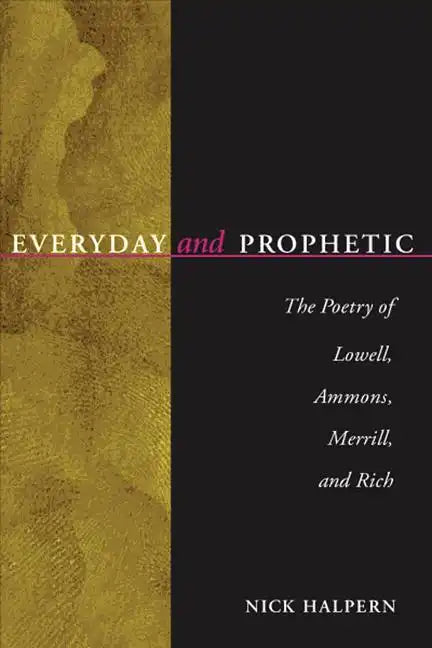 Everyday and Prophetic: Poetry of Lowell, Ammons, Merrill, and Rich - Hardcover