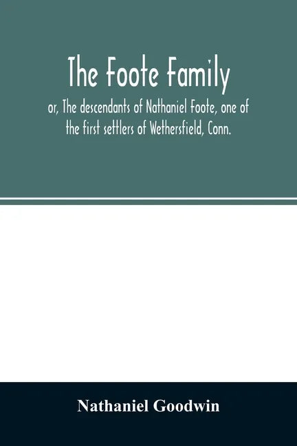 The Foote family: or, The descendants of Nathaniel Foote, one of the first settlers of Wethersfield, Conn., with genealogical notes of P - Paperback