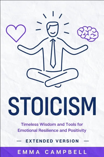 Stoicism: Timeless Wisdom and Tools for Emotional Resilience and Positivity - Extended Version - Paperback