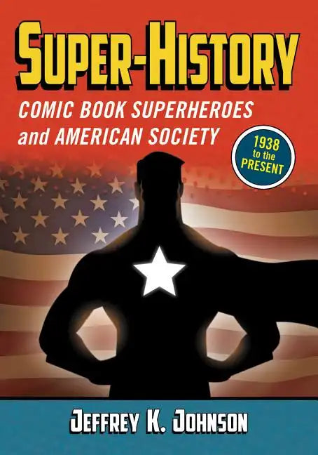 Super-History: Comic Book Superheroes and American Society, 1938 to the Present - Paperback