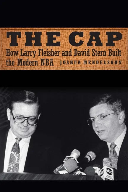 The Cap: How Larry Fleisher and David Stern Built the Modern NBA - Hardcover