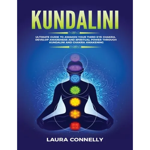 Kundalini: Ultimate Guide to Awaken Your Third Eye Chakra, Develop Awareness and Spiritual Power Through Kundalini and Chakra Awa - Paperback