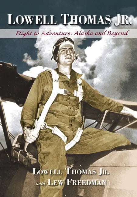Lowell Thomas Jr.: Flight to Adventure, Alaska and Beyond - Hardcover