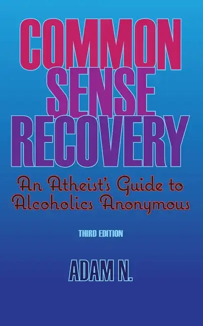 Common Sense Recovery: An Atheist's Guide to Alcoholics Anonymous - Paperback