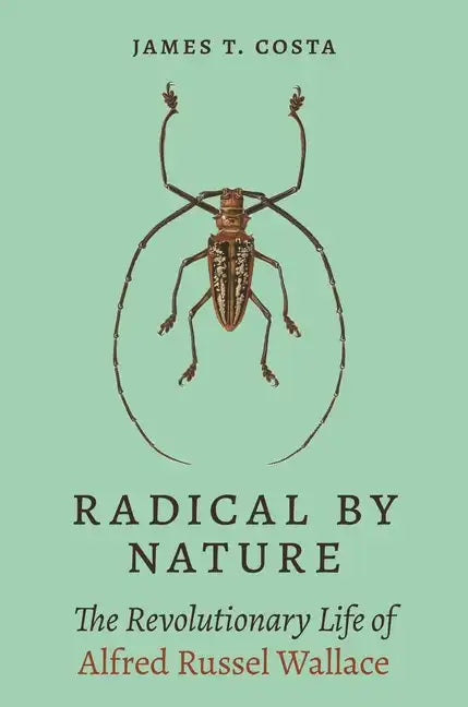 Radical by Nature: The Revolutionary Life of Alfred Russel Wallace - Hardcover