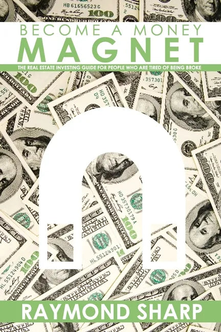 Become a Money Magnet: The real estate investing guide for people who are tired of being broke. - Paperback