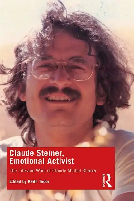 Claude Steiner, Emotional Activist: The Life and Work of Claude Michel Steiner - Paperback