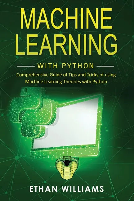 Machine Learning with Python: Comprehensive Guide of Tips and Tricks of using Machine Learning Theories with Python - Paperback