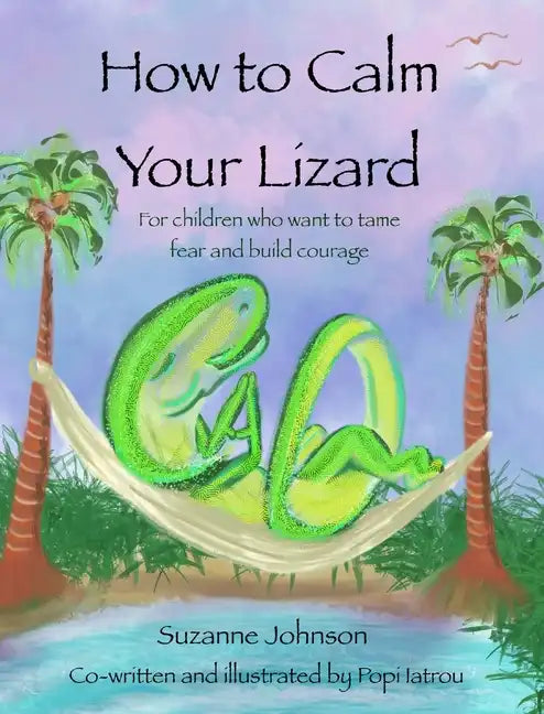 How to Calm Your Lizard: For children who want tame fear and build courage - Hardcover