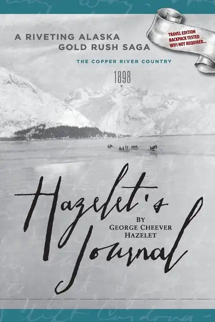 HAZELET'S JOURNAL A Riveting Alaska Gold Rush Saga: Travel Edition, Backpack Tested, Wifi Not Required - Paperback