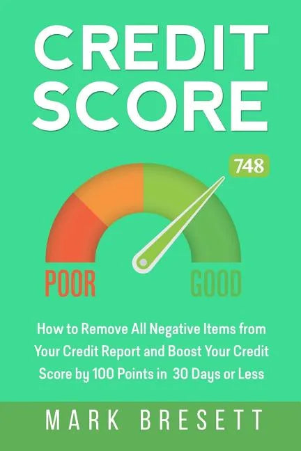 Credit Score: How to Remove All Negative Items from Your Credit Report and Boost Your Credit Score by 100 Points in 30 Days or Less - Paperback