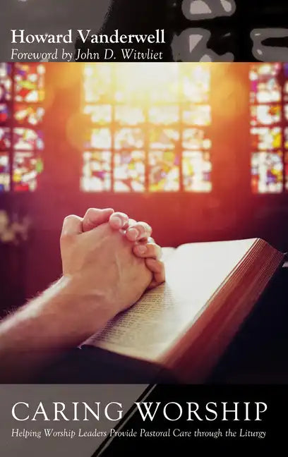 Caring Worship: Helping Worship Leaders Provide Pastoral Care Through the Liturgy - Hardcover