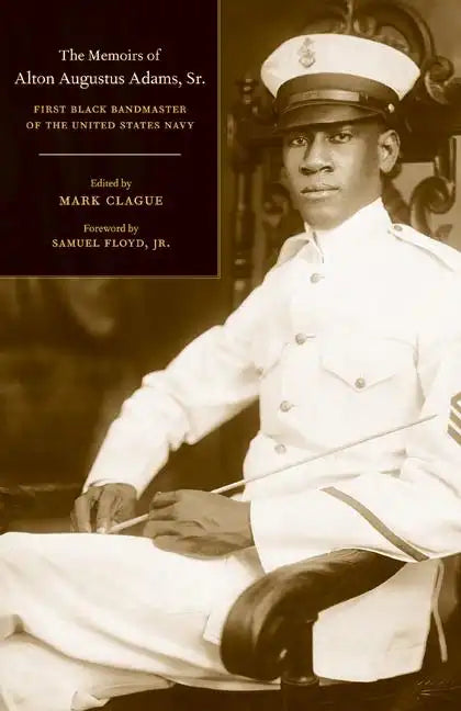 The Memoirs of Alton Augustus Adams, Sr.: First Black Bandmaster of the United States Navy Volume 12 - Hardcover