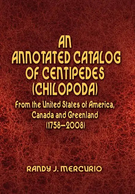 An Annotated Catalog of Centipedes (Chilopoda) From the United States of America, Canada and Greenland (1758-2008) - Hardcover