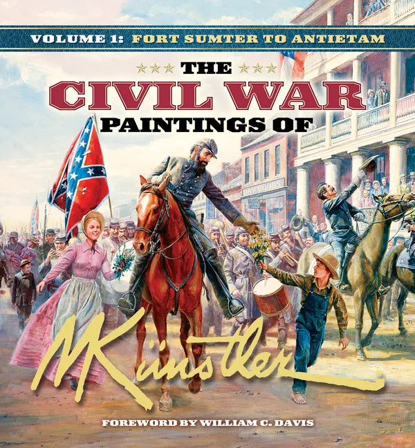 The Civil War Paintings of Mort Künstler Volume 1: Fort Sumter to Antietam - Hardcover
