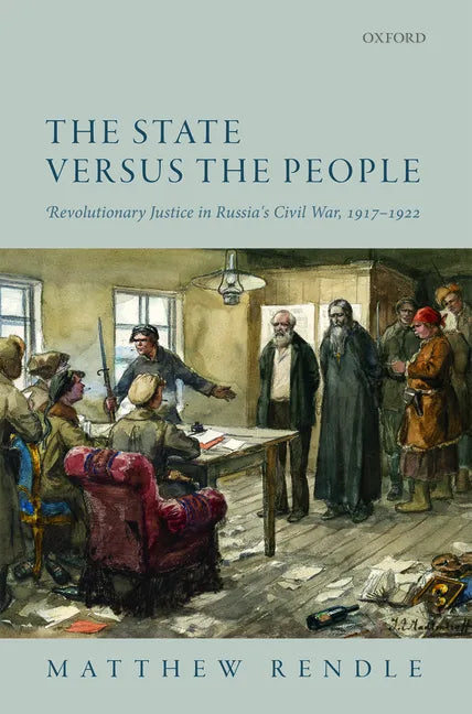 The State Versus the People: Revolutionary Justice in Russia's Civil War, 1917-1922 - Hardcover