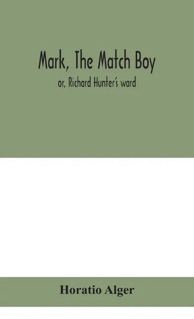 Mark, the match boy: or, Richard Hunter's ward - Hardcover