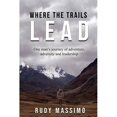 Where The Trails Lead: One man's journey of adventure, adversity and leadership - Paperback