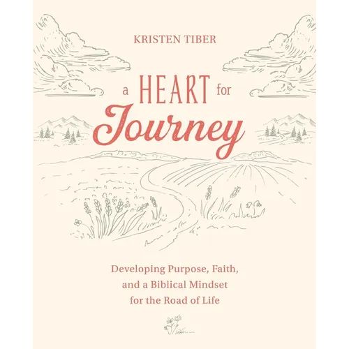 A Heart for Journey: Developing Purpose, Faith, and a Biblical Mindset for the Road of Life - Paperback