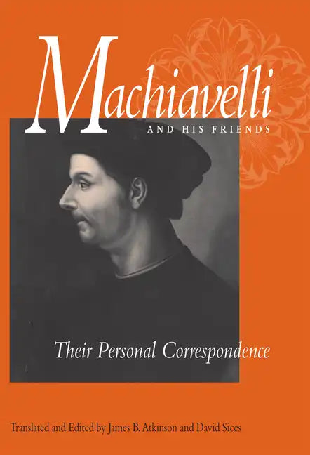 Machiavelli and His Friends: Their Personal Correspondence - Paperback