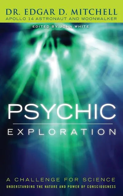 Psychic Exploration: A Challenge for Science, Understanding the Nature and Power of Consciousness - Hardcover