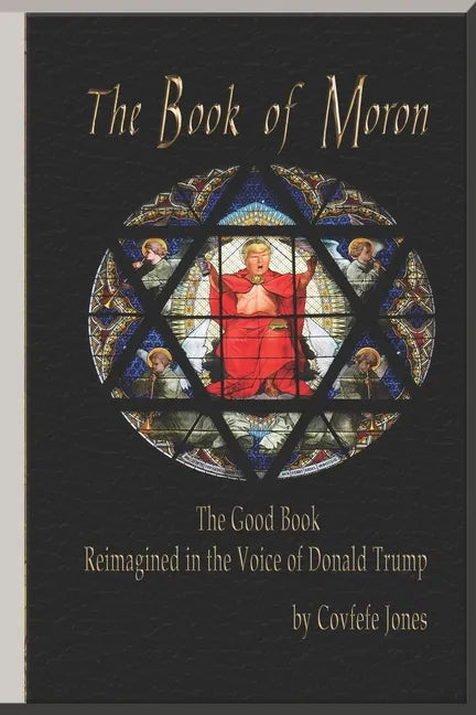 The Book of Moron: The Good Book Reimagined in the Voice of Donald Trump - Paperback