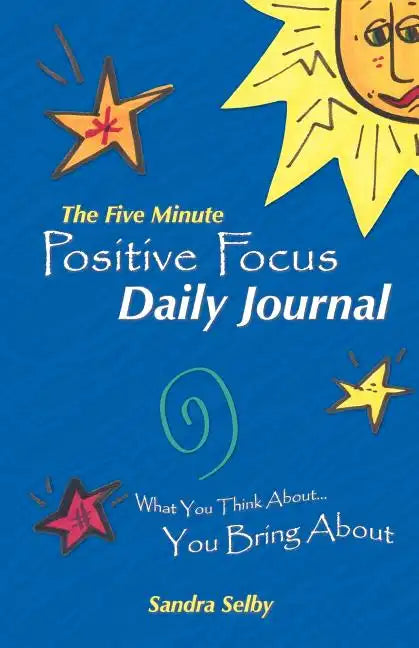 The Five Minute Positive Focus Daily Journal: What You Think About...You Bring about - Paperback
