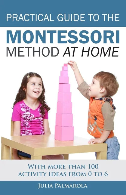 Practical Guide to the Montessori Method at Home: With more than 100 activity ideas from 0 to 6 - Paperback