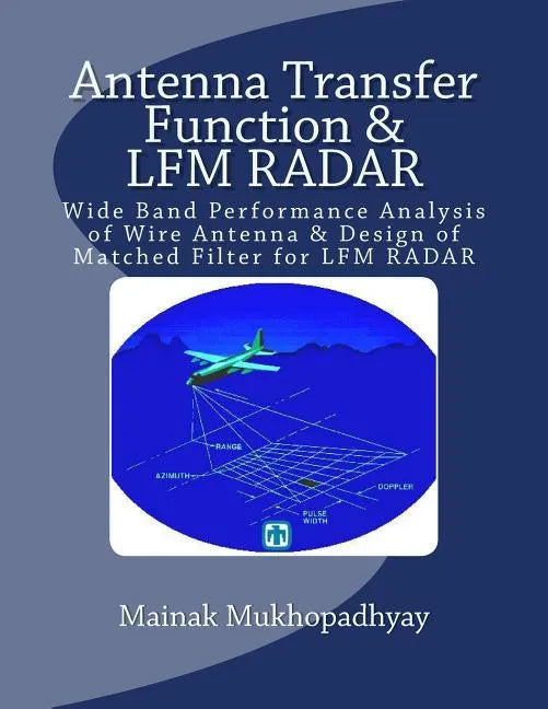 Antenna Transfer Function & LFM RADAR: Wide Band Performance Analysis of Wire Antenna & Design of Matched Filter for LFM RADAR - Paperback