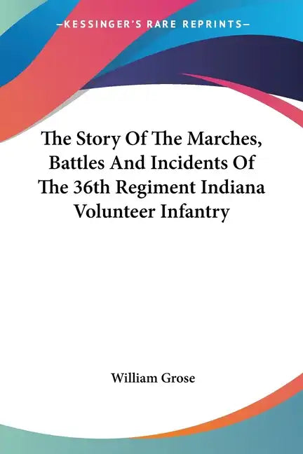 The Story Of The Marches, Battles And Incidents Of The 36th Regiment Indiana Volunteer Infantry - Paperback