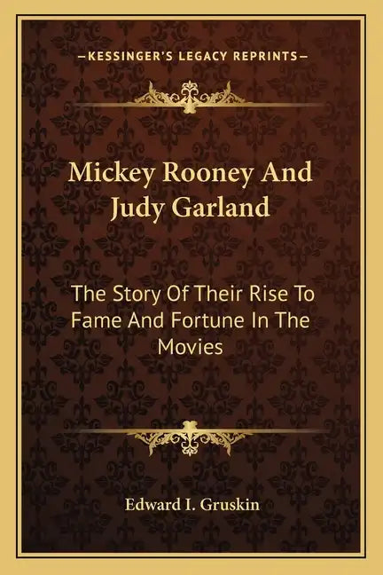 Mickey Rooney And Judy Garland: The Story Of Their Rise To Fame And Fortune In The Movies - Paperback