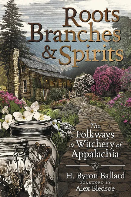 Roots, Branches & Spirits: The Folkways & Witchery of Appalachia - Paperback