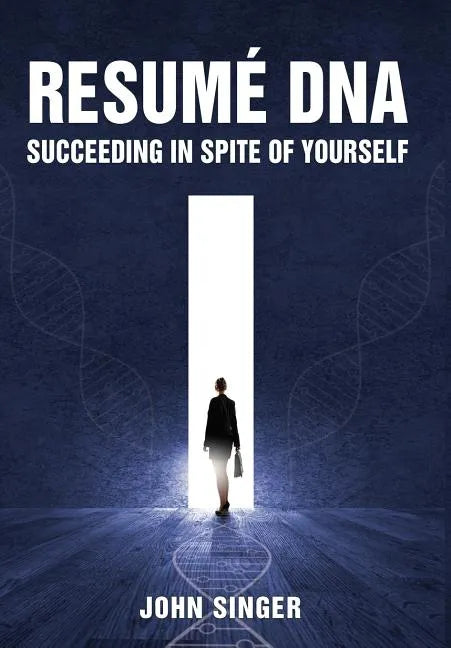 Resume DNA: Succeeding in Spite of Yourself - Hardcover