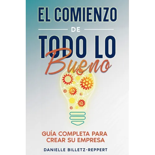 El Comienzo de Todo lo Bueno: Guía Completa Para Crear Su Empresa - Paperback