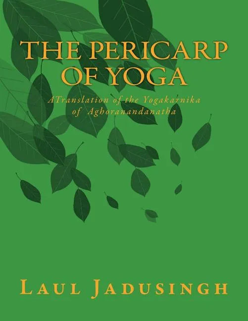 The Pericarp of Yoga: A Translation of the Yogakarnika of Aghoranandanatha - Paperback