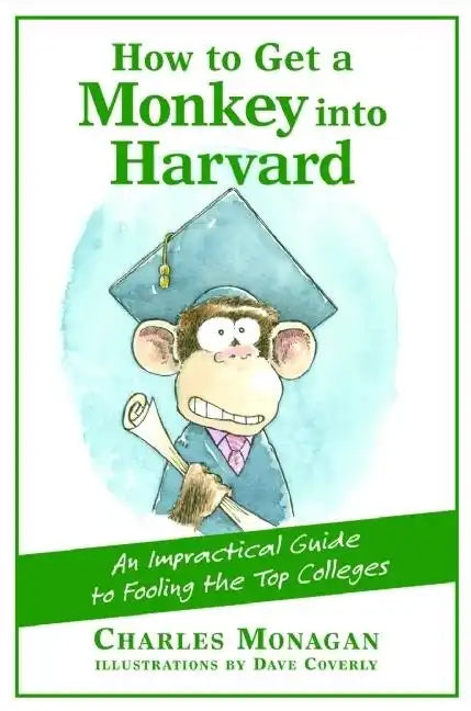How to Get a Monkey Into Harvard: The Impractical Guide to Fooling the Top Colleges - Paperback
