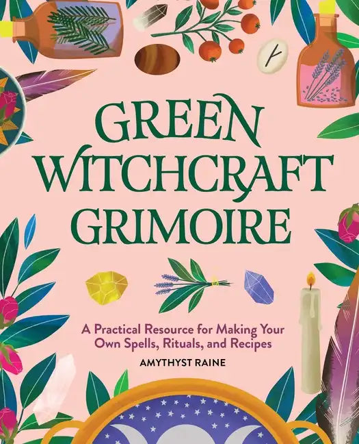 Green Witchcraft Grimoire: A Practical Resource for Making Your Own Spells, Rituals, and Recipes - Hardcover