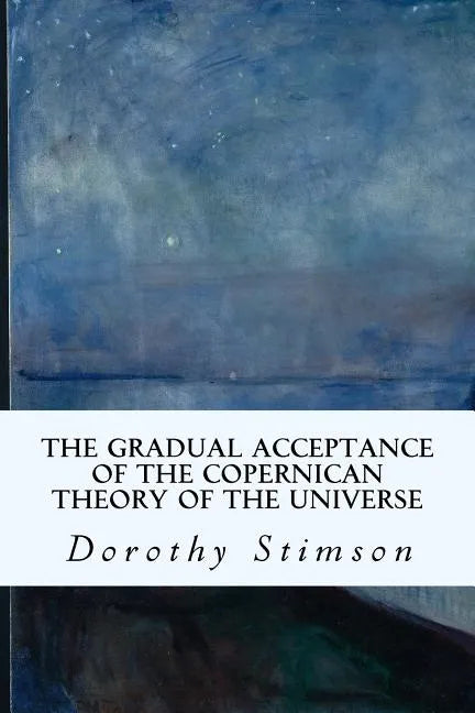 The Gradual Acceptance of the Copernican Theory of the Universe - Paperback