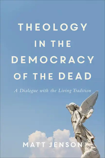 Theology in the Democracy of the Dead: A Dialogue with the Living Tradition - Paperback