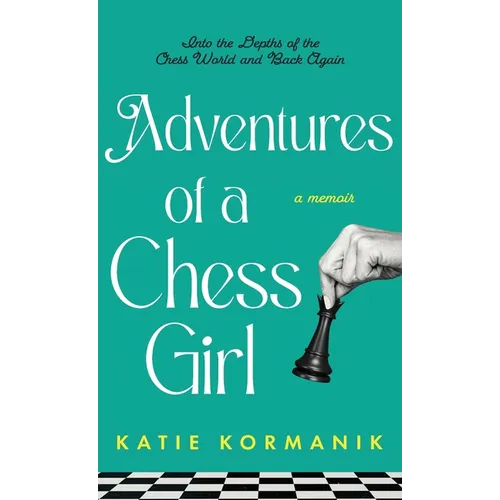 Adventures of a Chess Girl: Into the Depths of the Chess World and Back Again - Hardcover