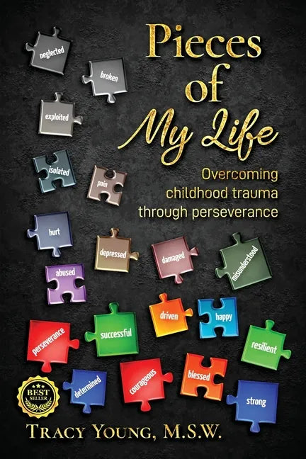 Pieces of My Life: Overcoming Childhood Trauma Through Perseverance - Paperback
