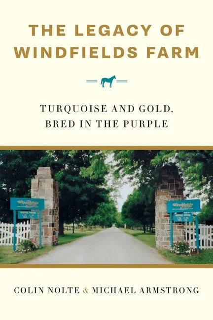 The Legacy of Windfields Farm: Turquoise and Gold, Bred in the Purple - Paperback