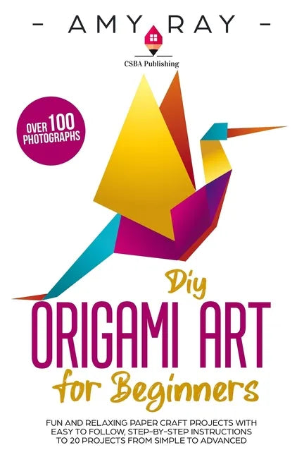 DIY Origami Art for Beginners: Fun and Relaxing Paper Craft Projects with Easy to Follow, Step-by-Step Instructions to 20 Projects from Simple to Adv - Paperback