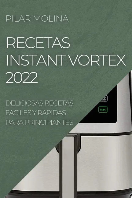 Recetas Instant Vortex 2022: Deliciosas Recetas Faciles Y Rapidas Para Principiantes - Paperback