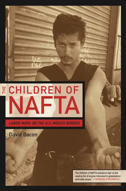 The Children of NAFTA: Labor Wars on the U.S./Mexico Border - Paperback