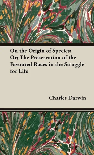 On the Origin of Species;Or; The Preservation of the Favoured Races in the Struggle for Life - Hardcover