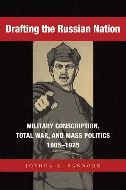 Drafting the Russian Nation: Military Conscription, Total War, and Mass Politics, 1905-1925 - Paperback